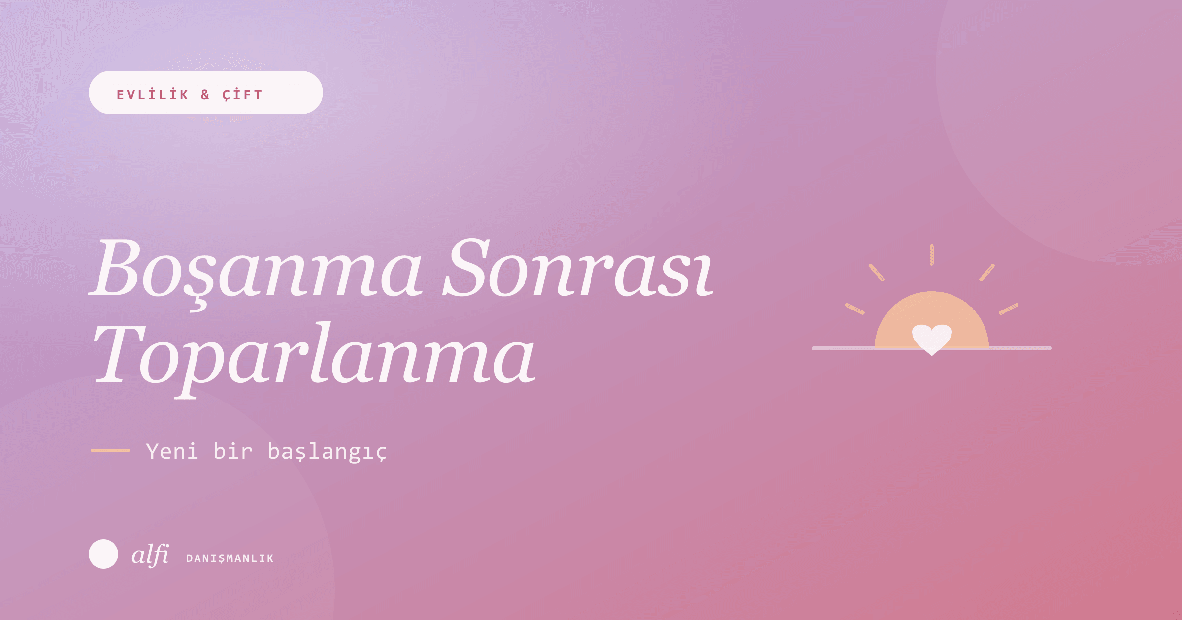 Boşanma Sonrası Psikolojik Toparlanma: Yeni Bir Başlangıç