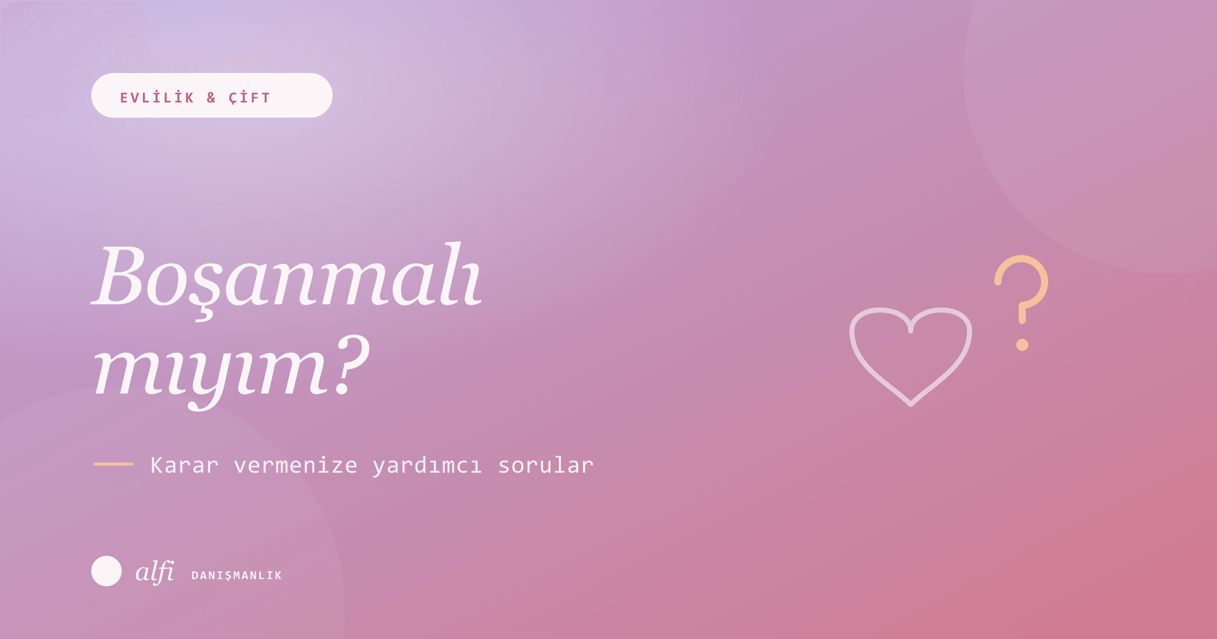 Boşanmalı mıyım? Karar Vermenize Yardımcı Olacak Sorular