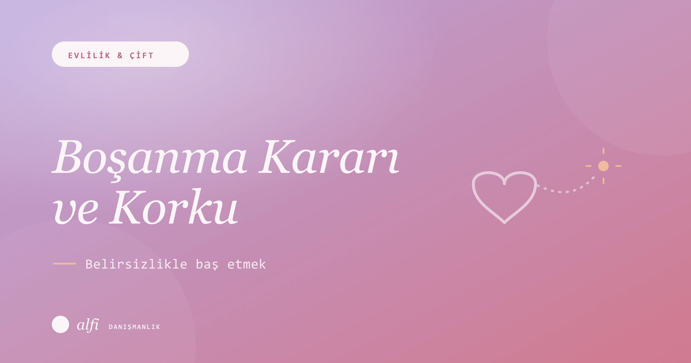 Boşanma Kararı Verdim Ama Korkuyorum: Belirsizlikle Baş Etmek