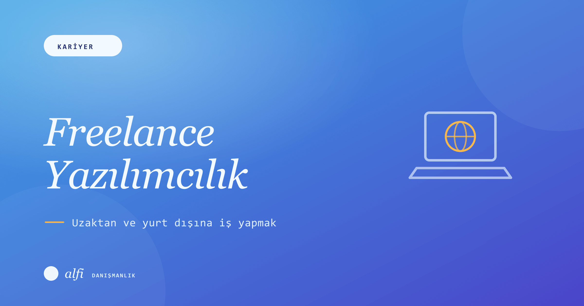 Freelance Yazılımcı Olmak: Uzaktan ve Yurt Dışına İş Yapma Rehberi