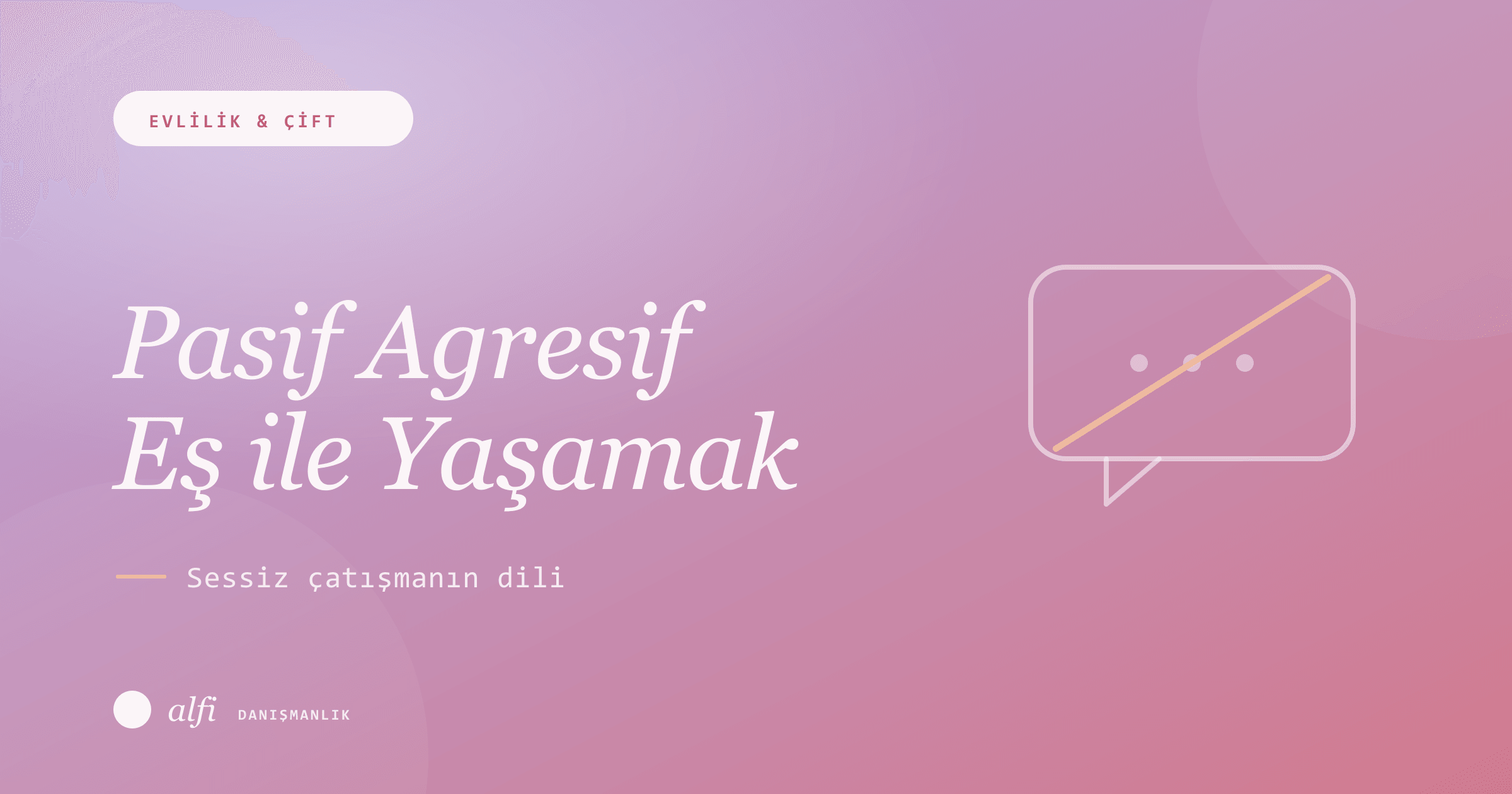 Pasif Agresif Eş ile Yaşamak: Sessiz Çatışmanın Dili
