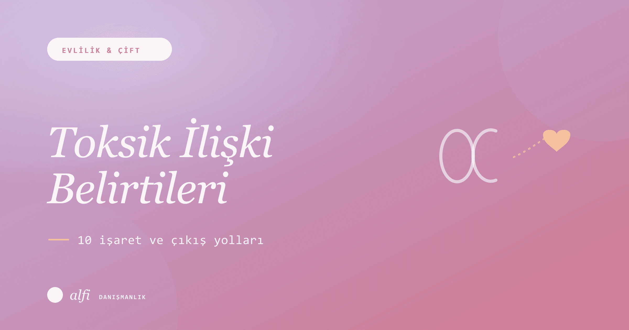 Toksik İlişki Belirtileri: 10 İşaret ve Çıkış Yolları