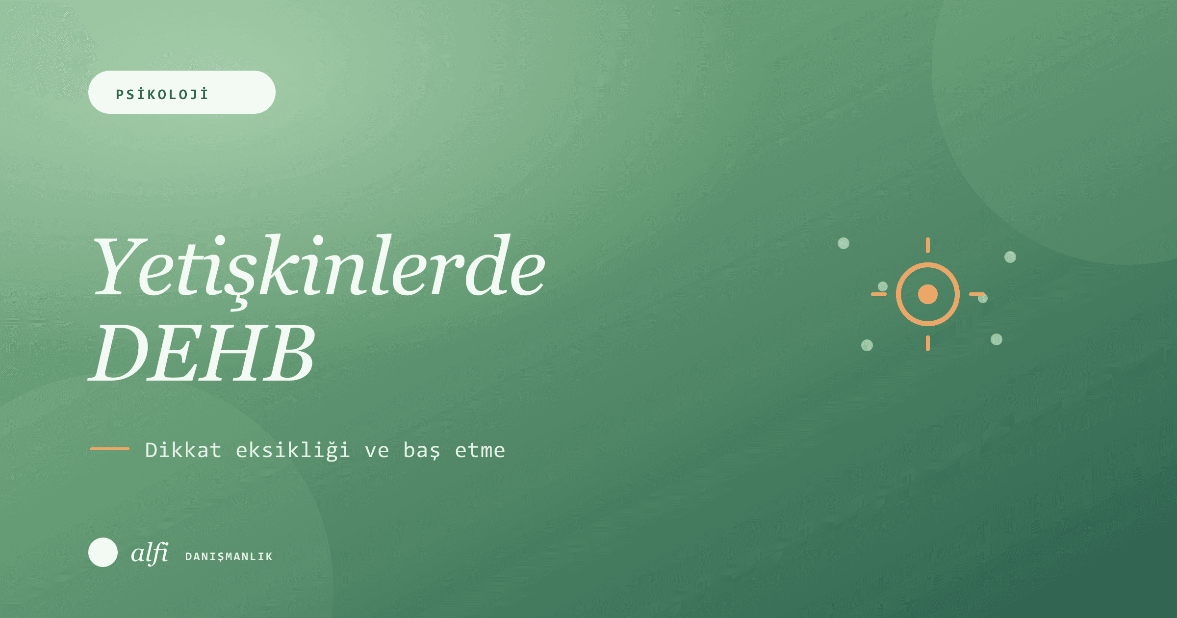 Yetişkinlerde Dikkat Eksikliği (DEHB): Belirtileri ve Baş Etme